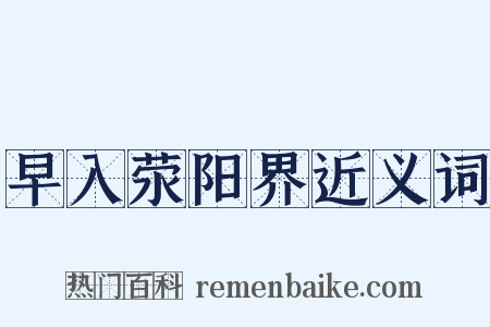 早入荥阳界近义词是什么意思的图片
